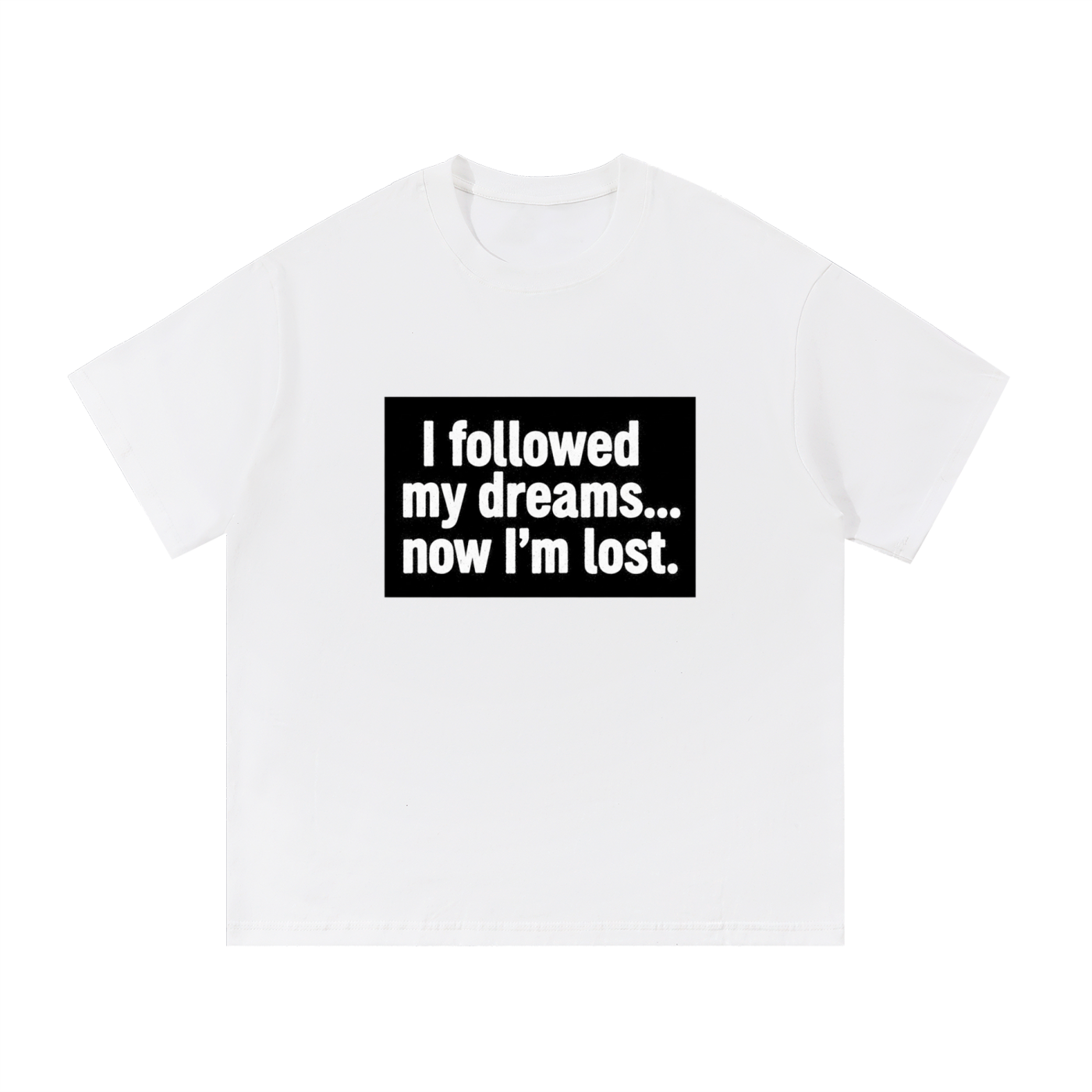 I Followed My Dreams... Now I'm Lost Cotton T-Shirt