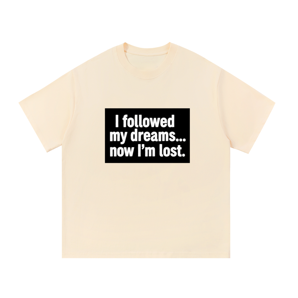 I Followed My Dreams... Now I'm Lost Cotton T-Shirt